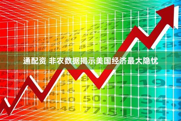 通配资 非农数据揭示美国经济最大隐忧