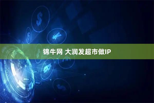 锦牛网 大润发超市做IP